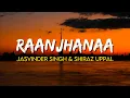 Raanjhanaa Hua Mein Tera - Jasvinder Singh, Shiraz Uppal | (Lyrics) | A. R. Rahman | Raanjhanaa 2013