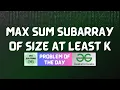 GFG POTD Max Sum Subarray of Size at least K GFG Solutions 03-08-2026