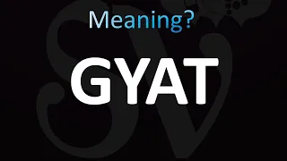 What does GYAT Mean - GYAT Meaning