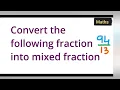 Convert the following fraction into mixed fraction Convert into mixed fraction