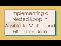 Implementing a Nested Loop in Ansible to Match and Filter User Data
