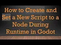How to Create and Set a New Script to a Node During Runtime in Godot