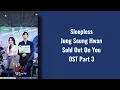 Sleepless-Jung Seung Hwan-Sold Out On You OST part 3-Lirik terjemahan