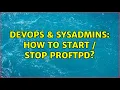 DevOps SysAdmins How to start stop proftpd 5 Solutions
