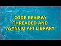 Code Review Threaded and asyncio API library
