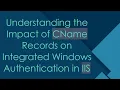 Understanding the Impact of CName Records on Integrated Windows Authentication in IIS