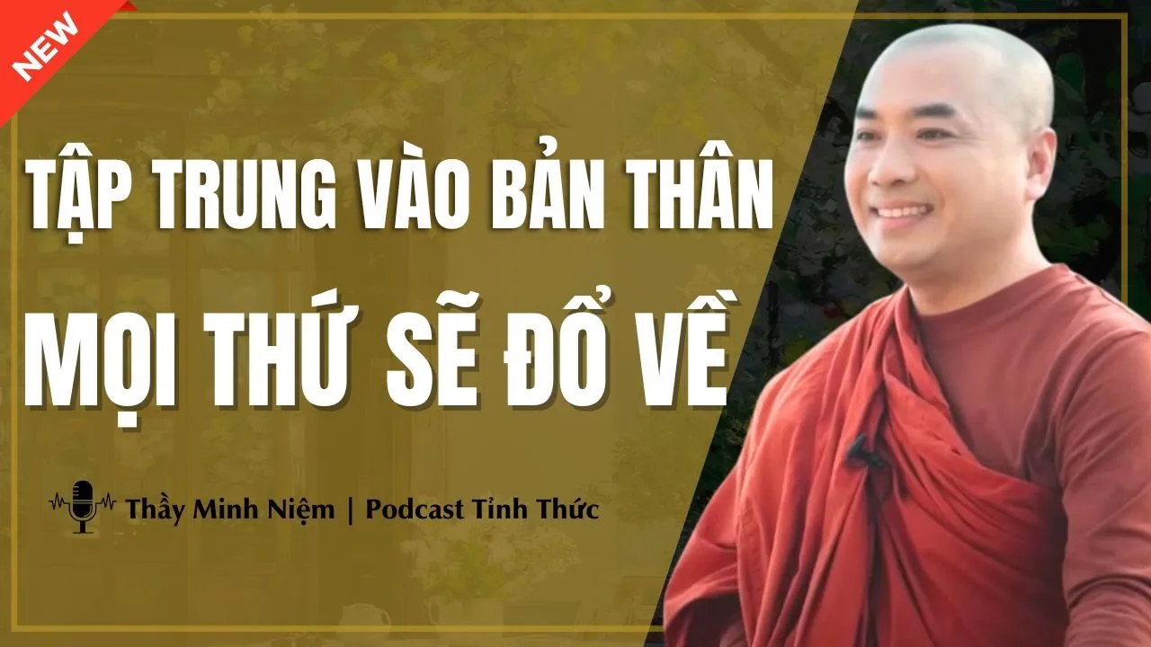 Outline Video Thầy Minh Niệm - TẬP TRUNG Vào Bản Thân Rồi Mọi Thứ Sẽ ĐỔ VỀ (Ai Cũng Nên Nghe) | Podcast Tỉnh Thức