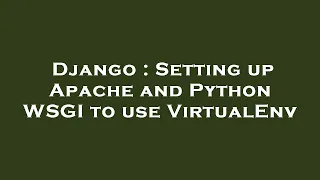 Django Setting up Apache and Python WSGI to use VirtualEnv