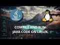 Compile and Run Java Code on Linux