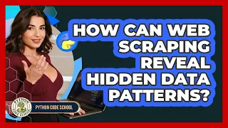 How Can Web Scraping Reveal Hidden Data Patterns - Python Code School