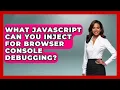 What JavaScript Can You Inject For Browser Console Debugging - Learn To Troubleshoot