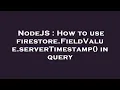 NodeJS How to use firestore FieldValue serverTimestamp in query