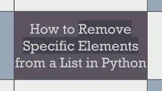 How to Remove Specific Elements from a List in Python