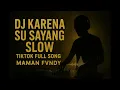 DJ KARENA SU SAYANG SLOW TIKTOK FULL SONG MAMAN FVNDY | 4K | #soundclouds #ytmusic