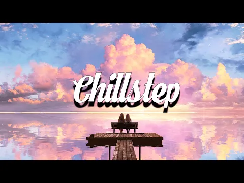Chillstep Mix 2026 [1 Hour]