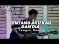 Download Lagu Tentang Aku  Kau dan Dia ( Kangen Band ) cover by Ipul COVI PROJECT