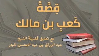 ق ص ة ك عب بن مالك رضي الله عنه وتعليق الشيخ عبد الرزاق البدر حفظه الله  ق ص ة ك عب بن مالك رضي الله عنه وتعليق الشيخ عبد الرزاق البدر حفظه الله