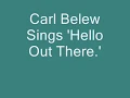 Carl Belew Singing  'Hello Out There.'
