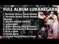 Download Lagu FULL ALBUM LUKANEGARA|TERBAIK|Bertahta Diatas Tanah Mereka