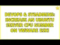 DevOps SysAdmins Increase an Ubuntu Server CPU number on VmWare ESXi 2 Solutions
