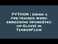 PYTHON Using a pre-trained word embedding word2vec or Glove in TensorFlow