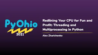 Redlining Your CPU for Fun and Profit Threading and Multiprocessing in Python PyOhio 2021