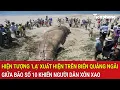 Download Lagu Hiện tượng ‘lạ’ xuất hiện trên biển Quảng Ngãi giữa bão số 10 khiến người dân xôn xao