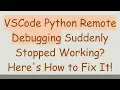 VSCode Python Remote Debugging Suddenly Stopped Working Here s How to Fix It