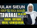 HIRUP TEU BOGA NANAON! TAWAKAL KA ALLAH REZEKI BAKAL DATANG MOAL KAWADAHAN || ABUYA UCI CILONGOK