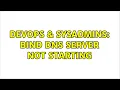 DevOps SysAdmins BIND DNS Server not starting