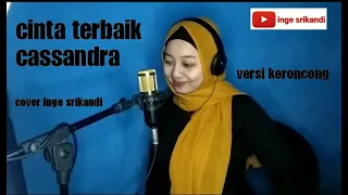 Download Cinta Terbaik Cassandra versi keroncong cover_Inge Srikandi MP3