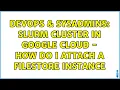 DevOps SysAdmins Slurm cluster in Google Cloud - how do I attach a Filestore instance