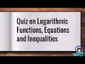 Quiz on Logarithmic Functions Equations and Inequalities