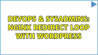 DevOps SysAdmins Nginx redirect loop with Wordpress