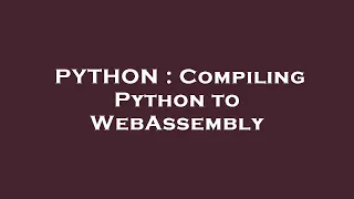 PYTHON Compiling Python to WebAssembly