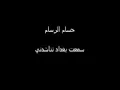 سمعت بغداد تناشدني. ...   حسام الرسام