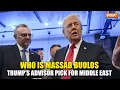 Trump Picks Massad Boulos as Adviser on Arab Middle Eastern Affairs How is He Related to Trump