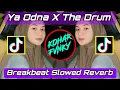 DJ YA ODNA X THE DRUM BREAKBEAT SLOWED REVERB | REMIX VIRAL TIKTOK TERBARU 2024 (Kohar Fvnky)