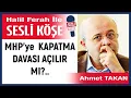 Ahmet Takan: 'MHP’ye  KAPATMA DAVASI AÇILIR MI?..' 23/08/25 Halil Ferah ile Sesli Köşe
