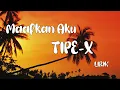Download Lagu LIRIK TIPE X MAAFKAN AKU