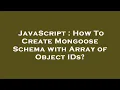 JavaScript How To Create Mongoose Schema with Array of Object IDs