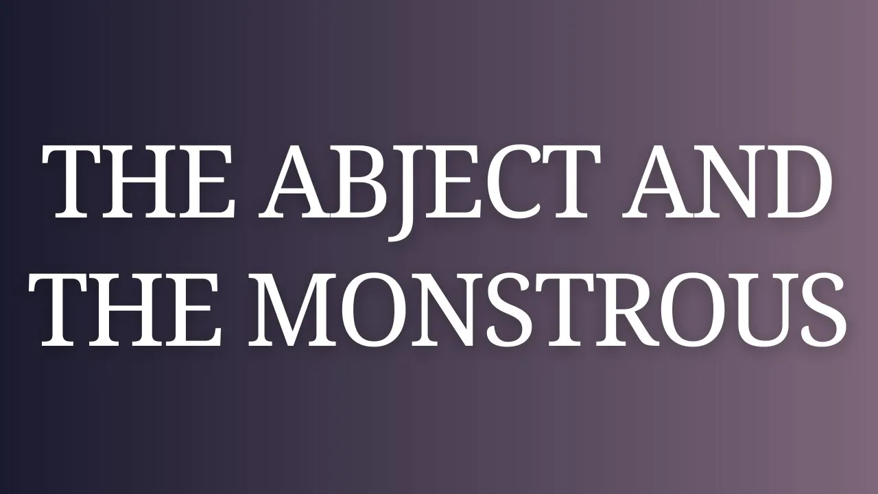 The Abject & the Monstrous