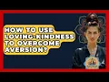 Download Lagu How To Use Loving-kindness To Overcome Aversion? - Buddhism Reflections