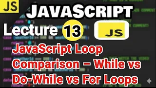 Lecture 13 JavaScript Loop Comparison - While vs Do-While vs For Loops Explained