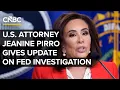 U S Attorney Jeanine Pirro gives update on Federal Reserve investigation 2026