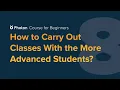 Course for Beginners - Episode 8 How to Carry Out Classes With the More Advanced Students