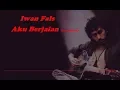 Lagu Iwan Fals - Aku Berjalan (Kan adakah)