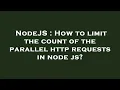 NodeJS How to limit the count of the parallel http requests in node js