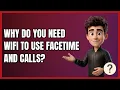 Why Do You Need Wifi to Use Facetime and Calls