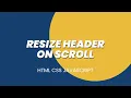 Resize Header on Scroll using HTML CSS JavaScript